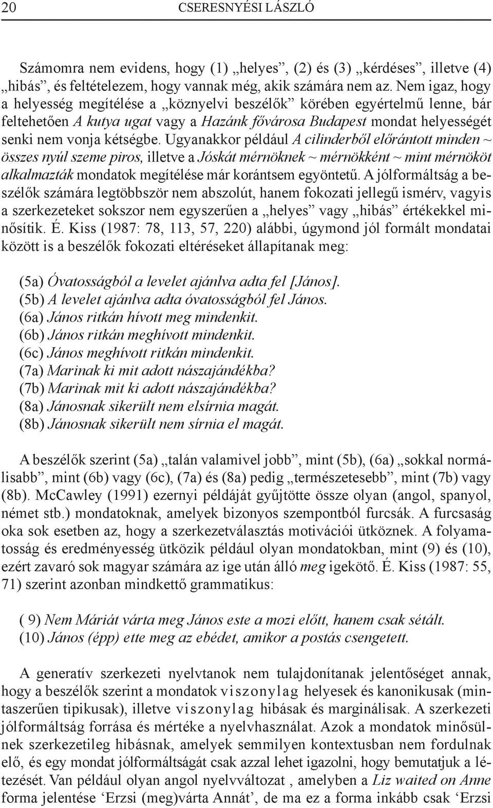 Ugyanakkor például A cilinderből l elő őr rá ntott minden ~ összes nyúl szeme piros, illetve a Jó ská t mérnöknek ~ mérnökké nt ~ mint mérnökö t alkalmaztá k mondatok megítélése már korántsem