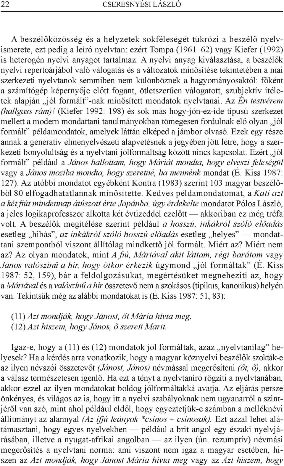 A nyelvi anyag kiválasztása, a beszélők nyelvi repertoárjából való válogatás és a változatok minősítése tekintetében a mai szerkezeti nyelvtanok semmiben nem különböznek a hagyományosaktól: főként a