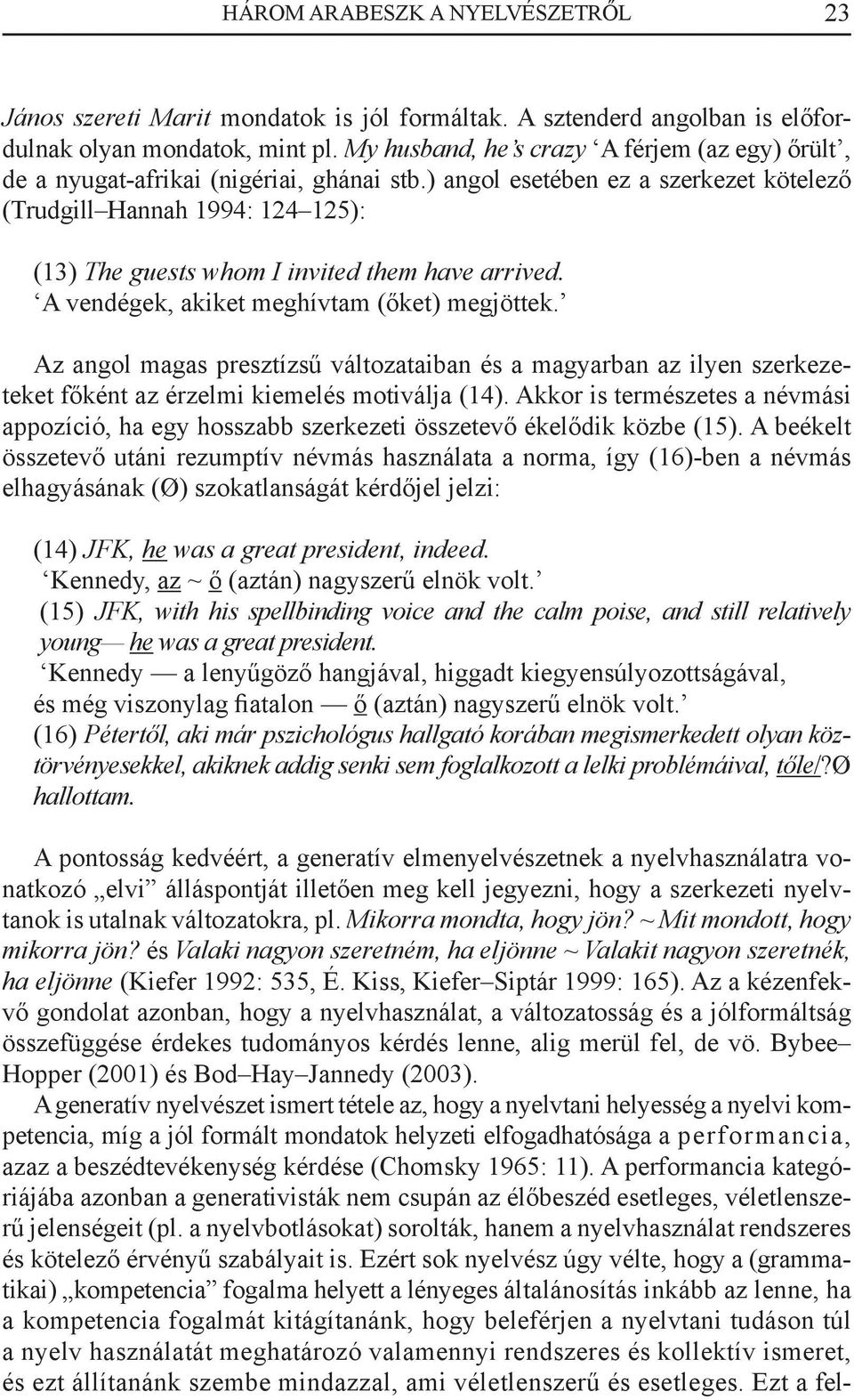 ) angol esetében ez a szerkezet kötelező (Trudgill Hannah 1994: 124 125): (13) The guests whom I invited them have arrived. A vendégek, akiket meghívtam (őket) megjöttek.