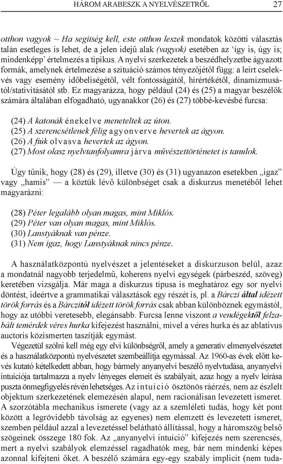 A nyelvi szerkezetek a beszédhelyzetbe ágyazott formák, amelynek értelmezése a szituáció számos tényezőjétől függ: a leírt cselekvés vagy esemény időbeliségétől, vélt fontosságától, hírértékétől,