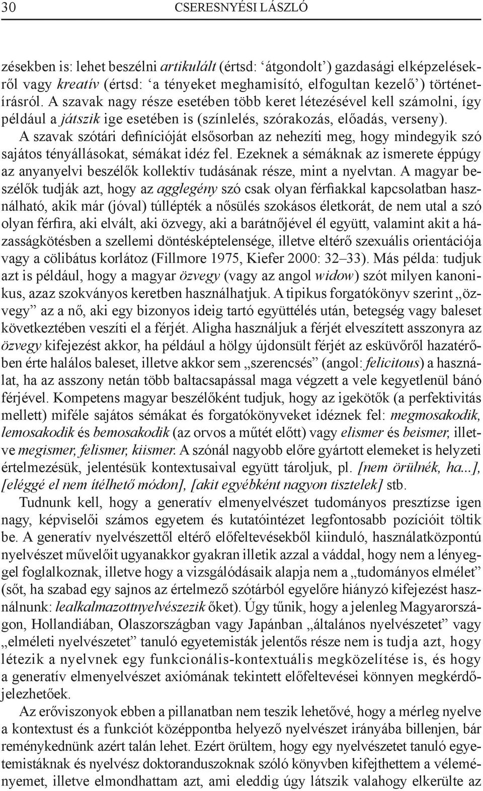 A szavak szótári definícióját elsősorban az nehezíti meg, hogy mindegyik szó sajátos tényállásokat, sémákat idéz fel.