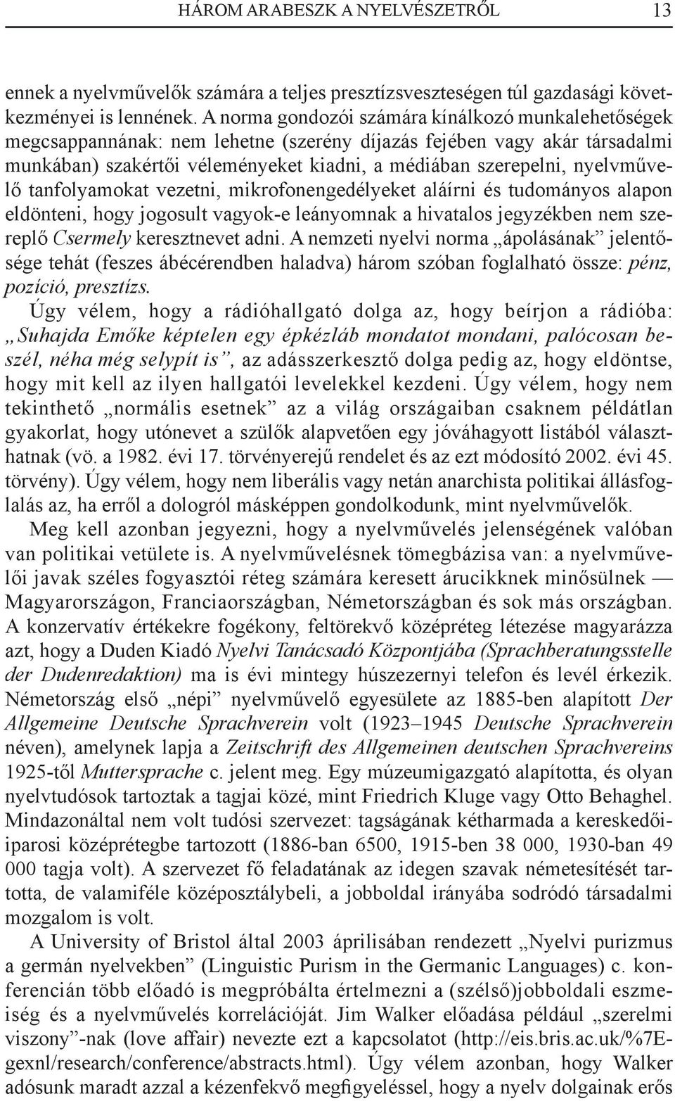 nyelvművelő tanfolyamokat vezetni, mikrofonengedélyeket aláírni és tudományos alapon eldönteni, hogy jogosult vagyok-e leányomnak a hivatalos jegyzékben nem szereplő Csermely keresztnevet adni.