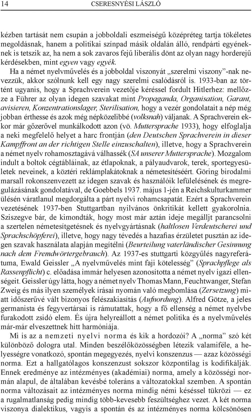 Ha a német nyelvmű velés és a jobboldal viszonyát szerelmi viszony -nak nevezzük, akkor szólnunk kell egy nagy szerelmi csalódásról is.