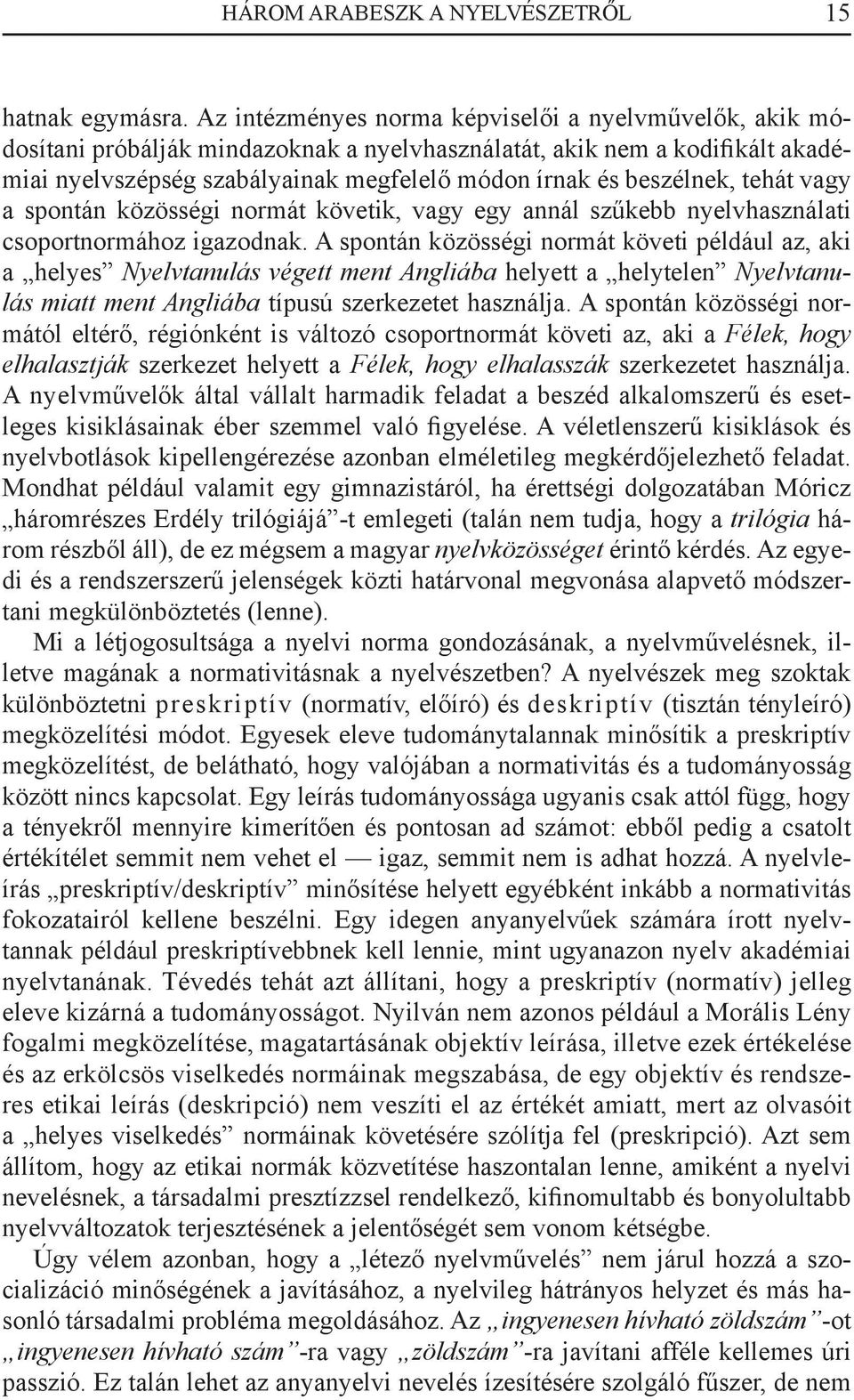 tehát vagy a spontán közösségi normát követik, vagy egy annál szűkebb nyelvhasználati csoportnormához igazodnak.