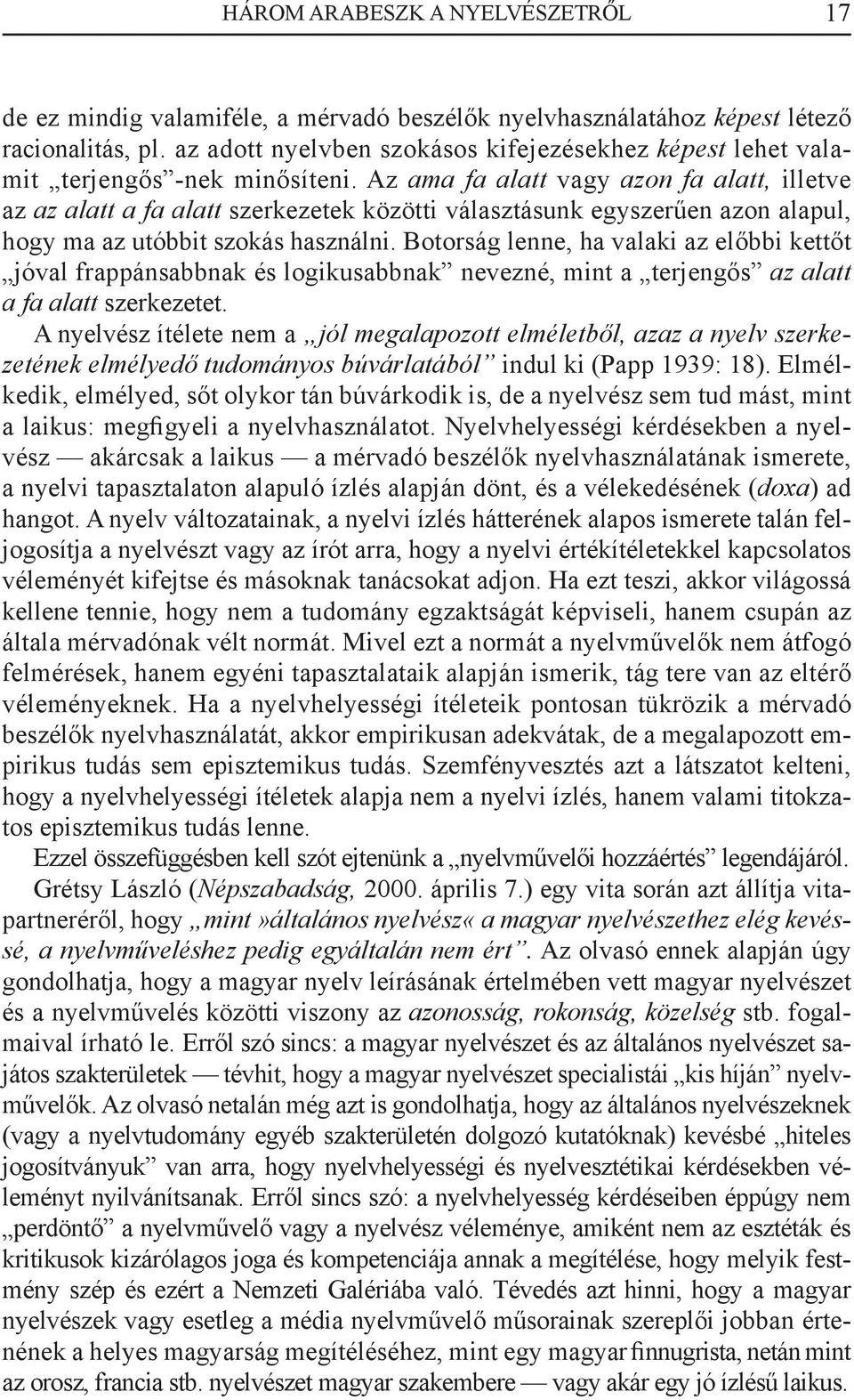 Az ama fa alatt vagy azon fa alatt, illetve az az alatt a fa alatt szerkezetek közötti választásunk egyszerűen azon alapul, hogy ma az utóbbit szokás használni.