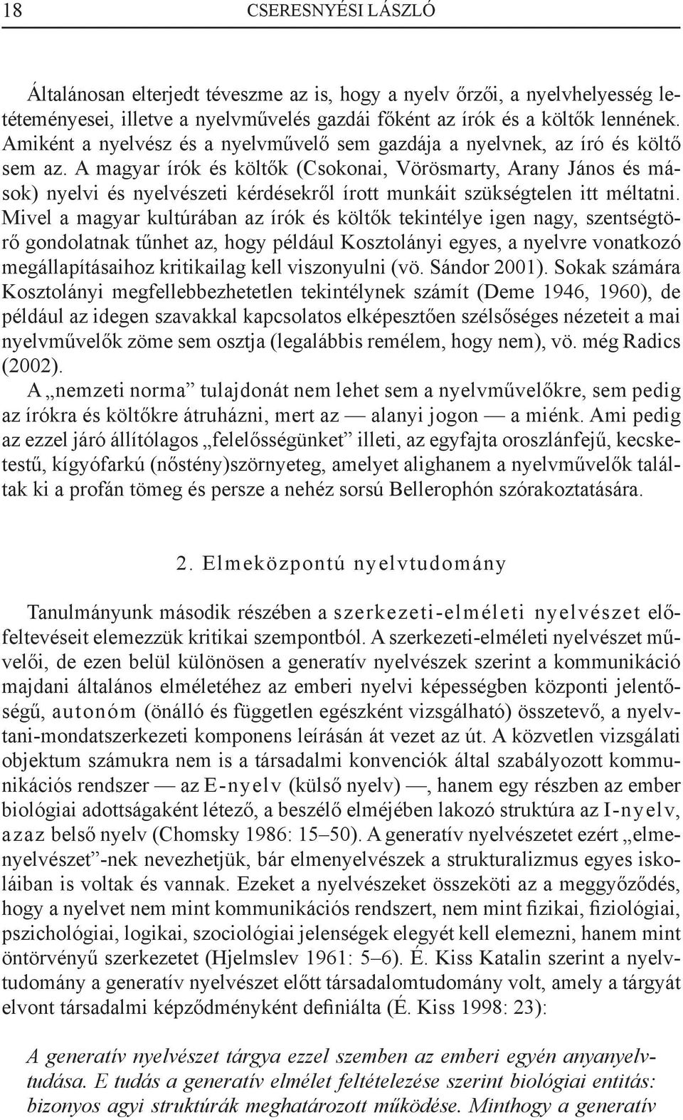 A magyar írók és költők (Csokonai, Vörösmarty, Arany János és mások) nyelvi és nyelvészeti kérdésekről írott munkáit szükségtelen itt méltatni.