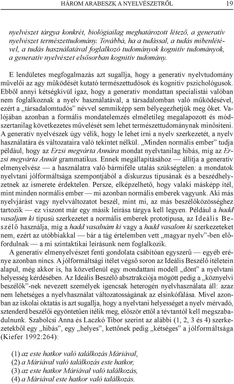 E lendületes megfogalmazás azt sugallja, hogy a generatív nyelvtudomány művelői az agy működését kutató természettudósok és kognitív pszichológusok.