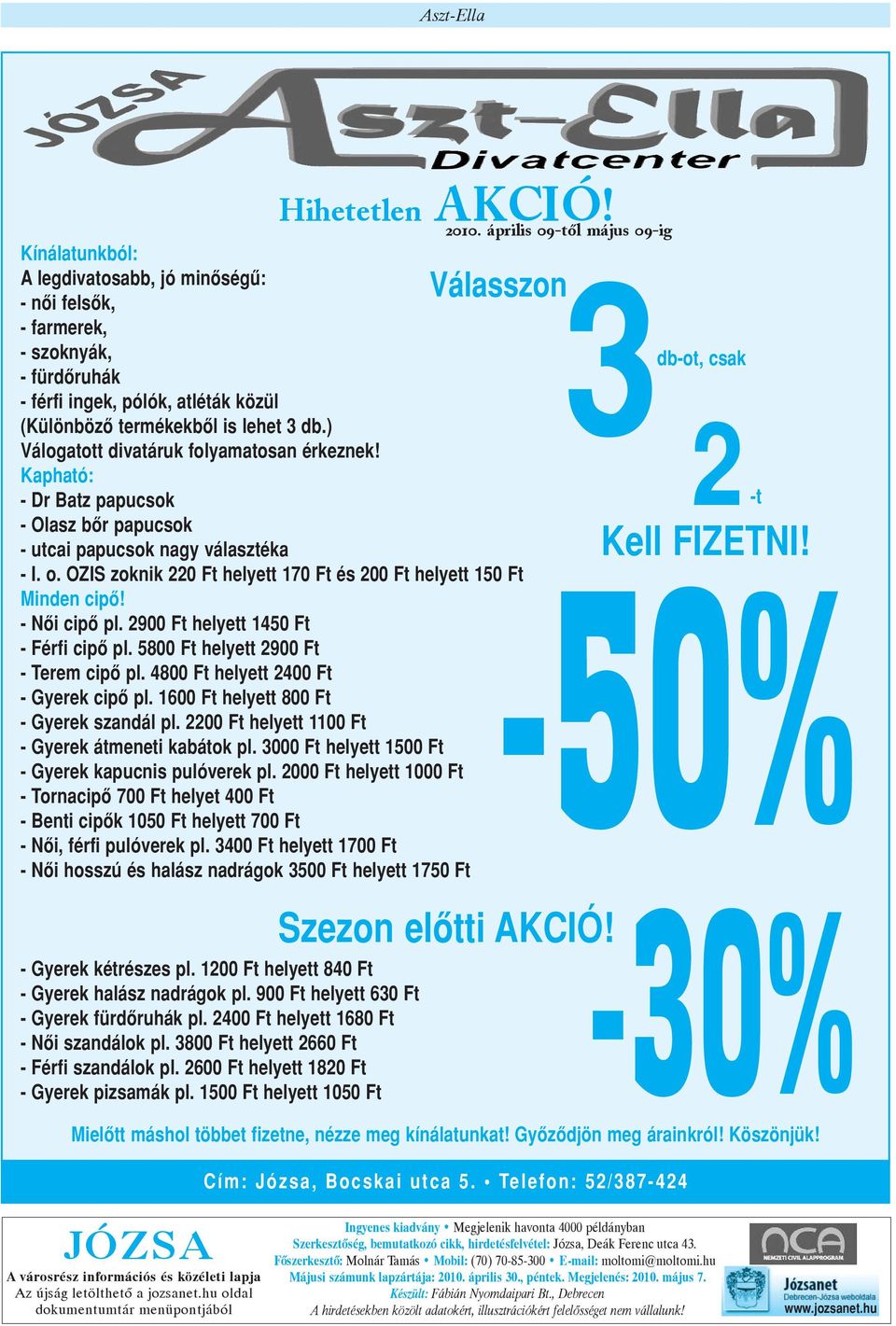 lehet 3 db.) Válogatott divatáruk folyamatosan érkeznek! Kapható: - Dr Batz papucsok - Olasz bôr papucsok - utcai papucsok nagy választéka - I. o.