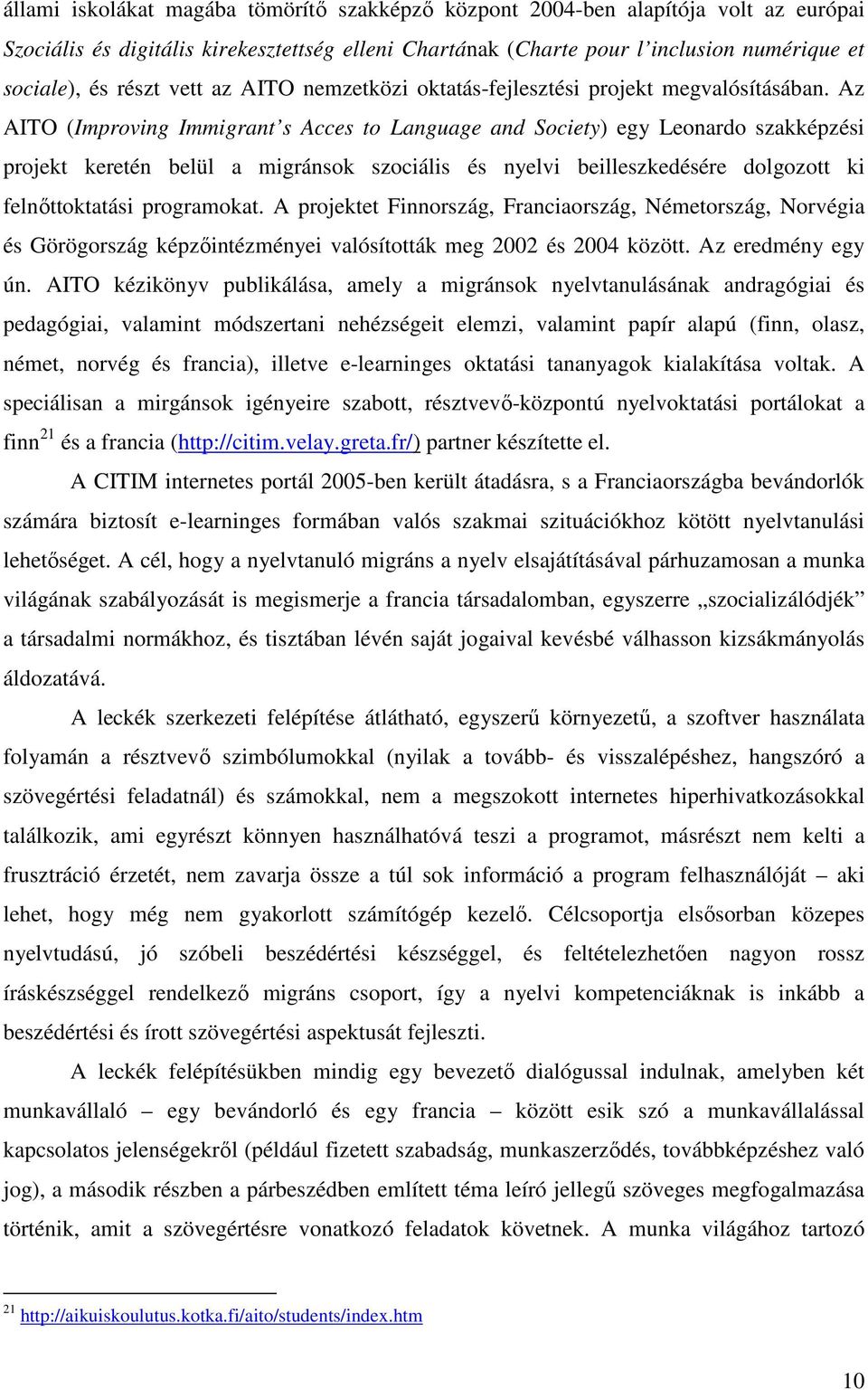 Az AITO (Improving Immigrant s Acces to Language and Society) egy Leonardo szakképzési projekt keretén belül a migránsok szociális és nyelvi beilleszkedésére dolgozott ki felnőttoktatási programokat.