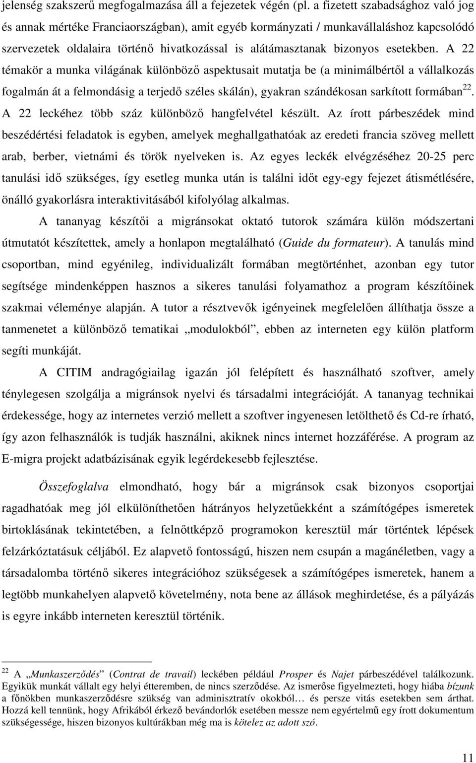 esetekben. A 22 témakör a munka világának különböző aspektusait mutatja be (a minimálbértől a vállalkozás fogalmán át a felmondásig a terjedő széles skálán), gyakran szándékosan sarkított formában 22.