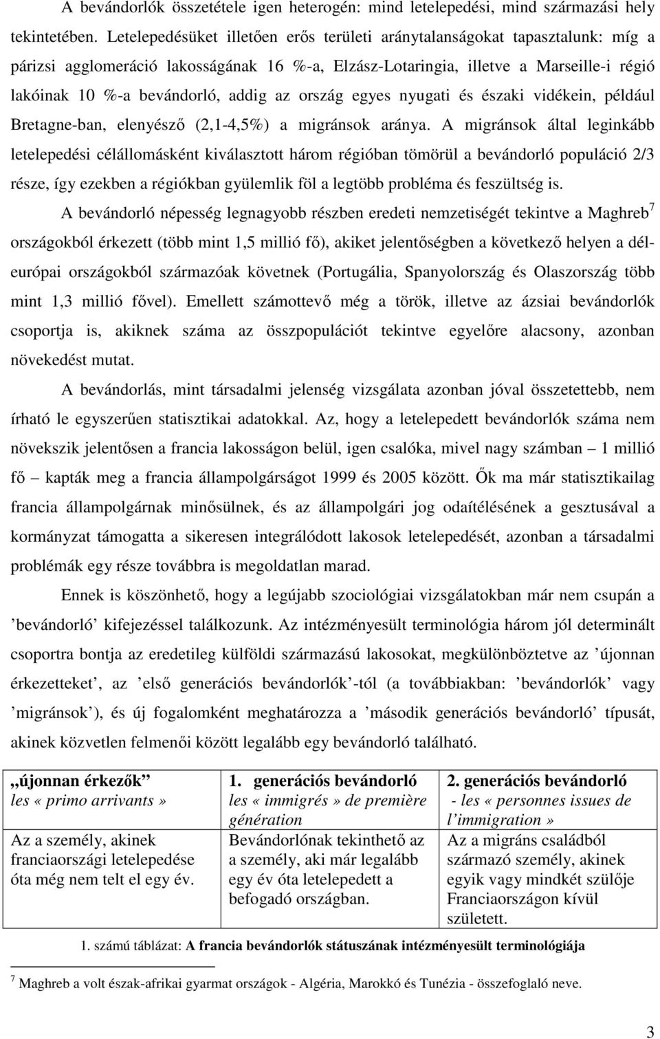 az ország egyes nyugati és északi vidékein, például Bretagne-ban, elenyésző (2,1-4,5%) a migránsok aránya.