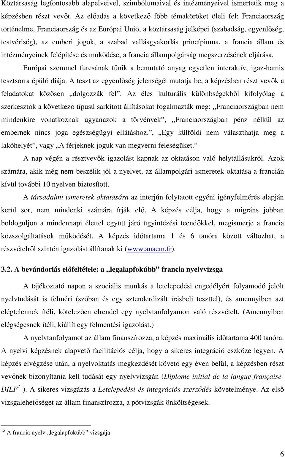 vallásgyakorlás princípiuma, a francia állam és intézményeinek felépítése és működése, a francia állampolgárság megszerzésének eljárása.