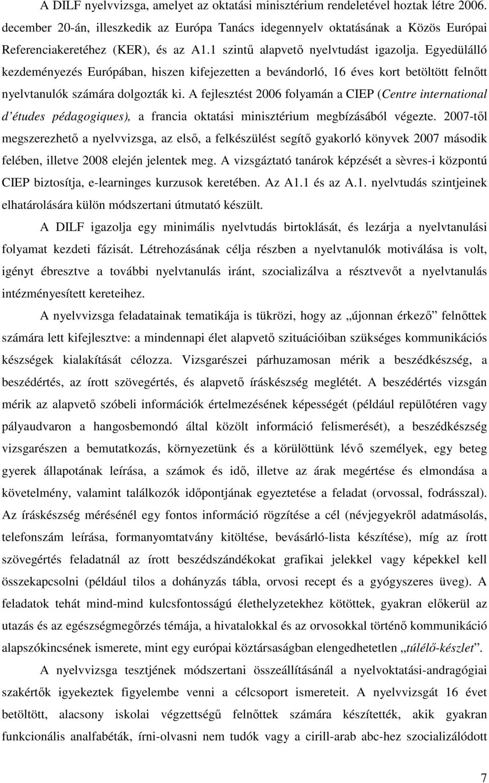 Egyedülálló kezdeményezés Európában, hiszen kifejezetten a bevándorló, 16 éves kort betöltött felnőtt nyelvtanulók számára dolgozták ki.