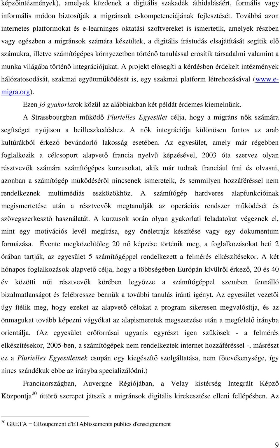 számukra, illetve számítógépes környezetben történő tanulással erősítik társadalmi valamint a munka világába történő integrációjukat.