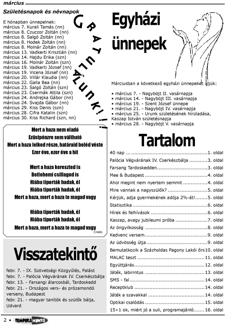 Villár Klaudia (nn) március 22. Galla Bea (nn) március 23. Salgó Zoltán (szn) március 23. Csermák Attila (szn) március 24. Andrejka Gábor (nn) március 24. Svajda Gábor (nn) március 29.