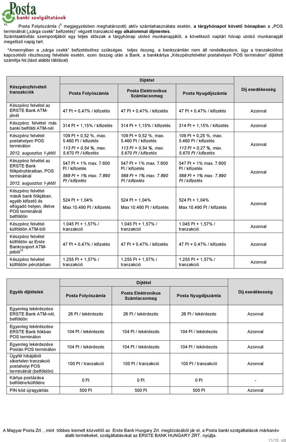 *Amennyiben a sárga csekk befizetéséhez szükséges teljes összeg, a bankszámlán nem áll rendelkezésre, úgy a tranzakcióhoz kapcsolódó részösszeg felvétele esetén, ezen összeg után a Bank, a bankkártya