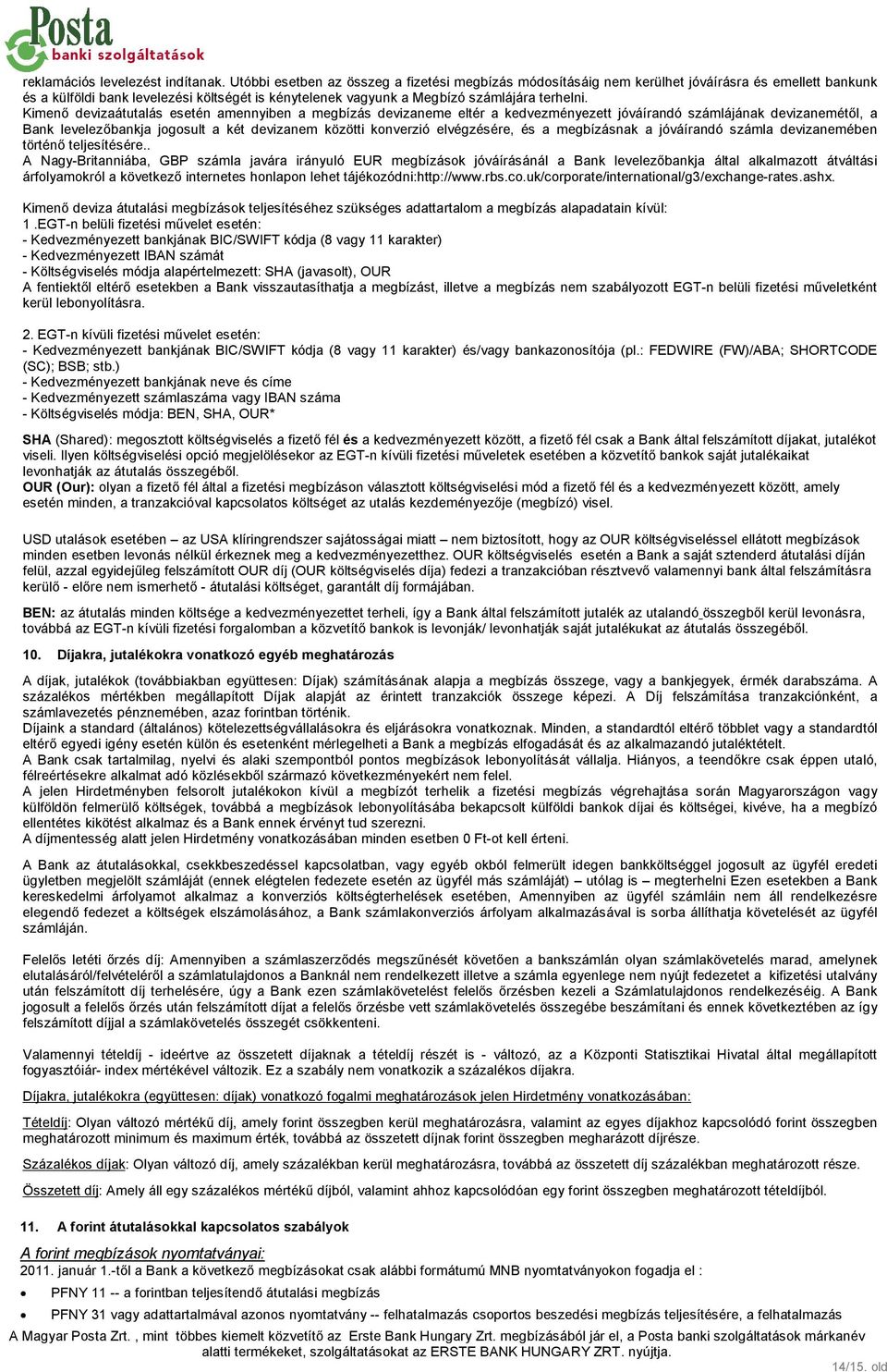 Kimenő átutalás esetén amennyiben a megbízás neme eltér a kedvezményezett jóváírandó számlájának nemétől, a Bank levelezőbankja jogosult a két nem közötti konverzió elvégzésére, és a megbízásnak a