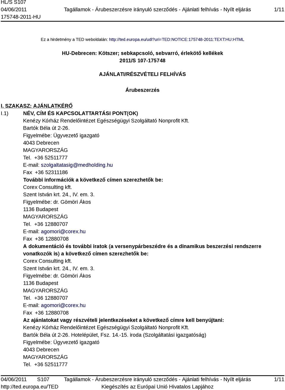 1) NÉV, CÍM ÉS KAPCSOLATTARTÁSI PONT(OK) Kenézy Kórház Rendelőintézet Egészségügyi Szolgáltató Nonprofit Kft. Bartók Béla út 2-26. Figyelmébe: Ügyvezető igazgató 4043 Debrecen Tel.