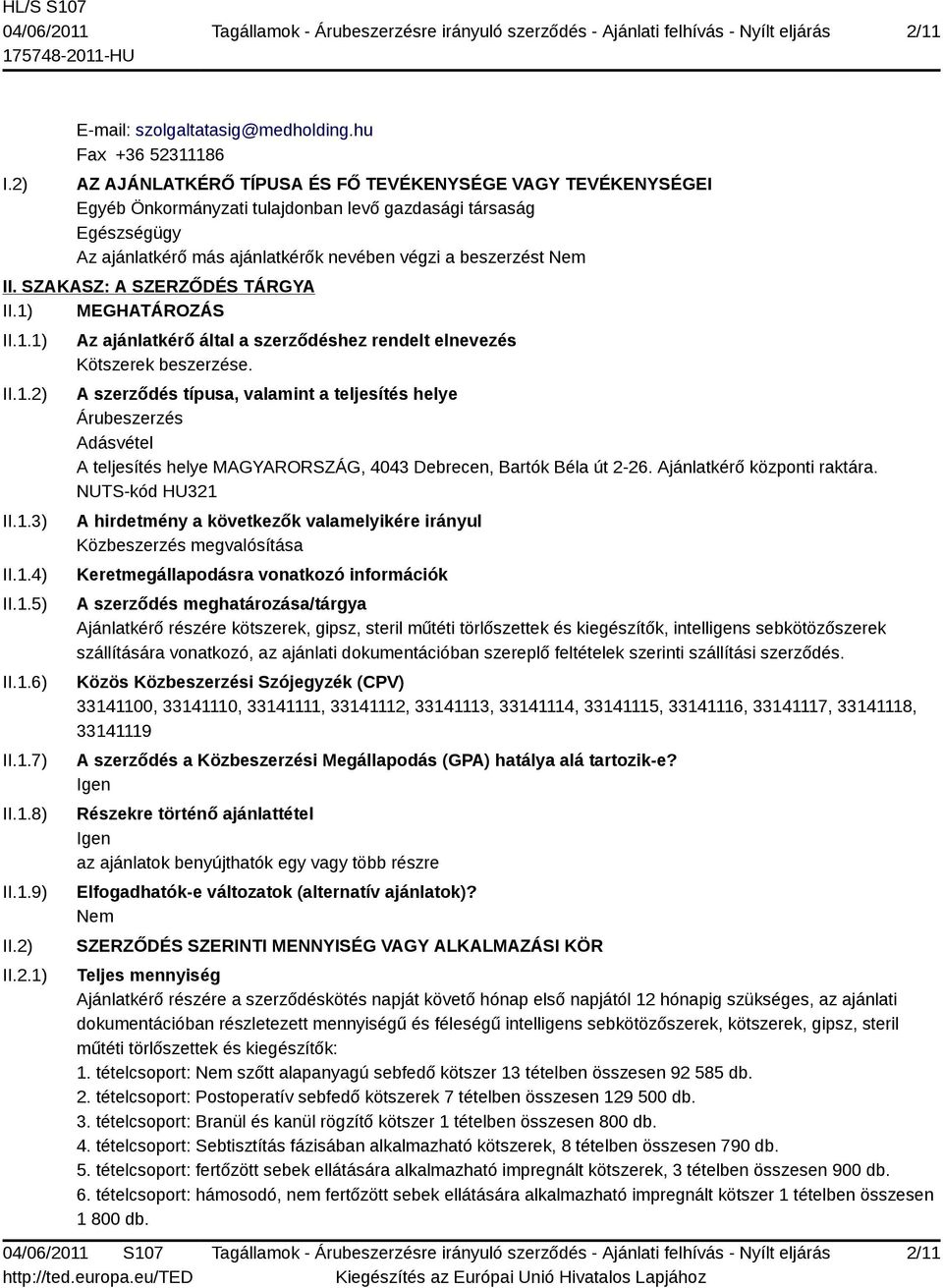 beszerzést II. SZAKASZ: A SZERZŐDÉS TÁRGYA II.1) MEGHATÁROZÁS II.1.1) II.1.2) II.1.3) II.1.4) II.1.5) II.1.6) II.1.7) II.1.8) II.1.9) II.2) II.2.1) Az ajánlatkérő által a szerződéshez rendelt elnevezés Kötszerek beszerzése.