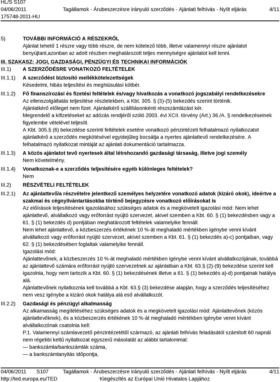 III.1.3) III.1.4) III.2) III.2.1) III.2.2) A szerződést biztosító mellékkötelezettségek Késedelmi, hibás teljesítési és meghiúsulási kötbér.