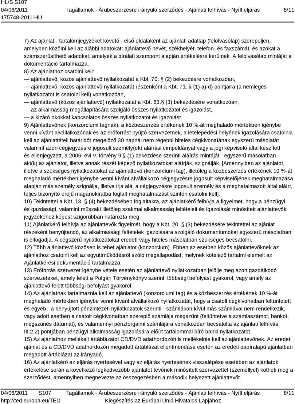 8) Az ajánlathoz csatolni kell: ajánlattevő, közös ajánlattevő nyilatkozatát a Kbt. 70. (2) bekezdésre vonatkozóan, ajánlattevő, közös ajánlattevő nyilatkozatát részenként a Kbt. 71.