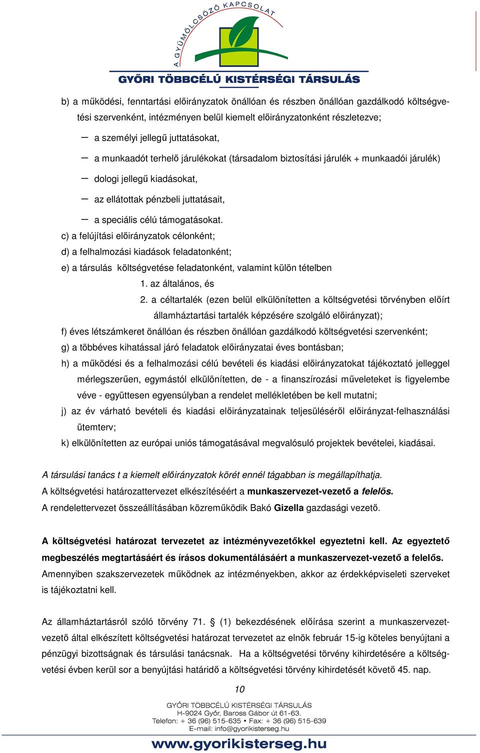 c) a felújítási előirányzatok célonként; d) a felhalmozási kiadások feladatonként; e) a társulás költségvetése feladatonként, valamint külön tételben 1. az általános, és 2.