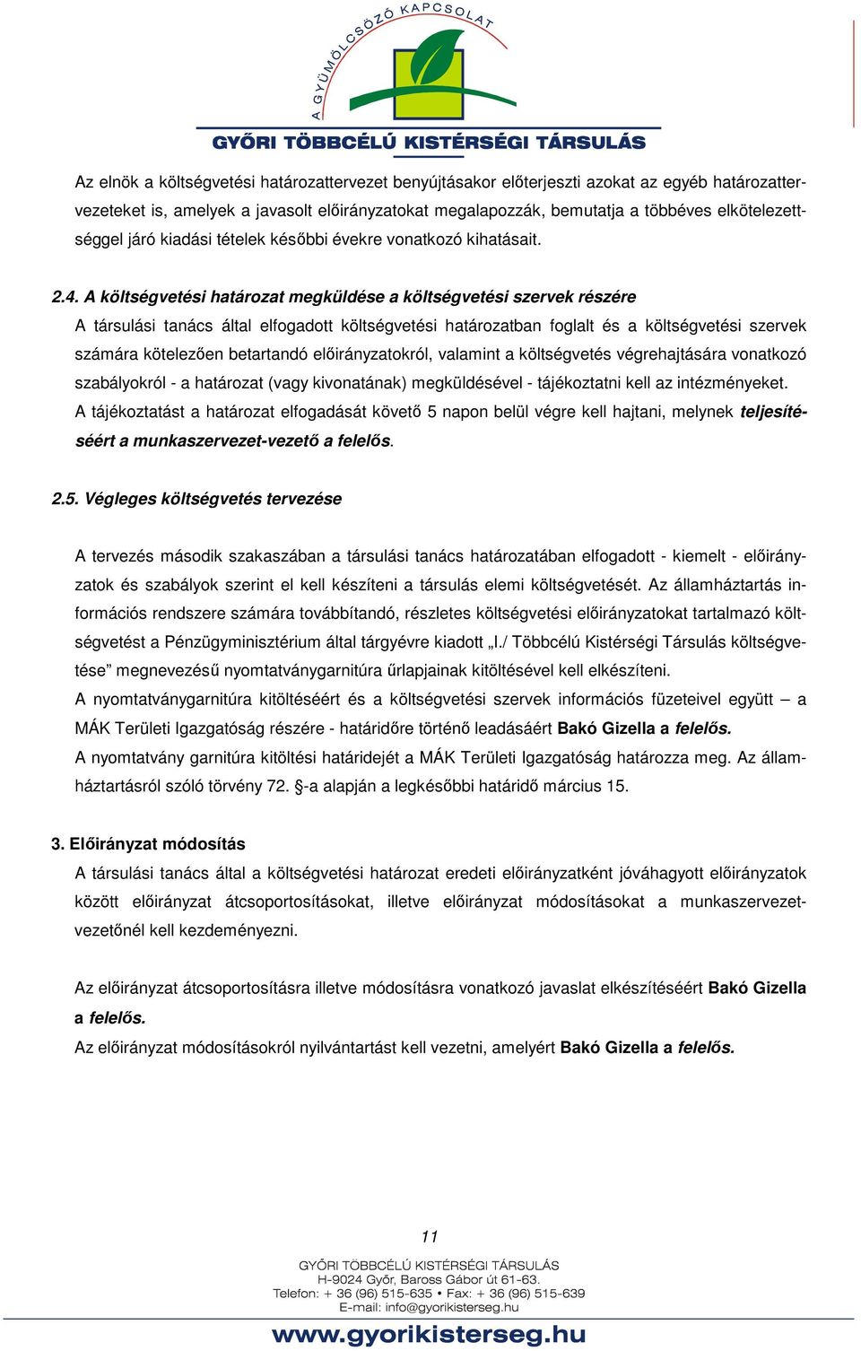 A költségvetési határozat megküldése a költségvetési szervek részére A társulási tanács által elfogadott költségvetési határozatban foglalt és a költségvetési szervek számára kötelezően betartandó