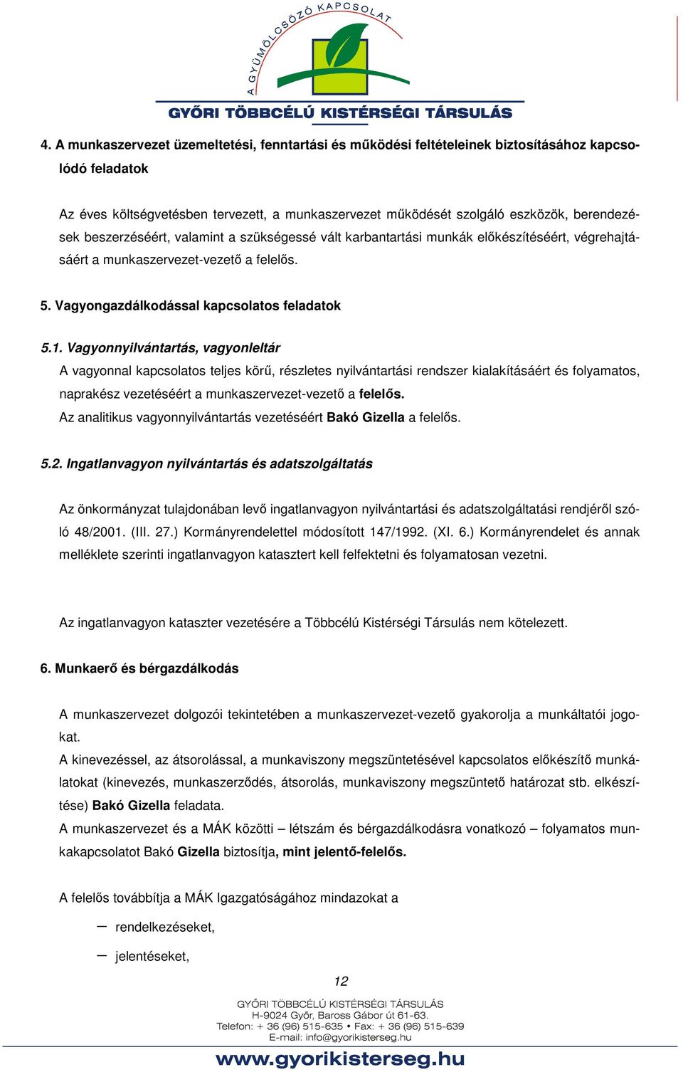 Vagyonnyilvántartás, vagyonleltár A vagyonnal kapcsolatos teljes körű, részletes nyilvántartási rendszer kialakításáért és folyamatos, naprakész vezetéséért a munkaszervezet-vezető a felelős.