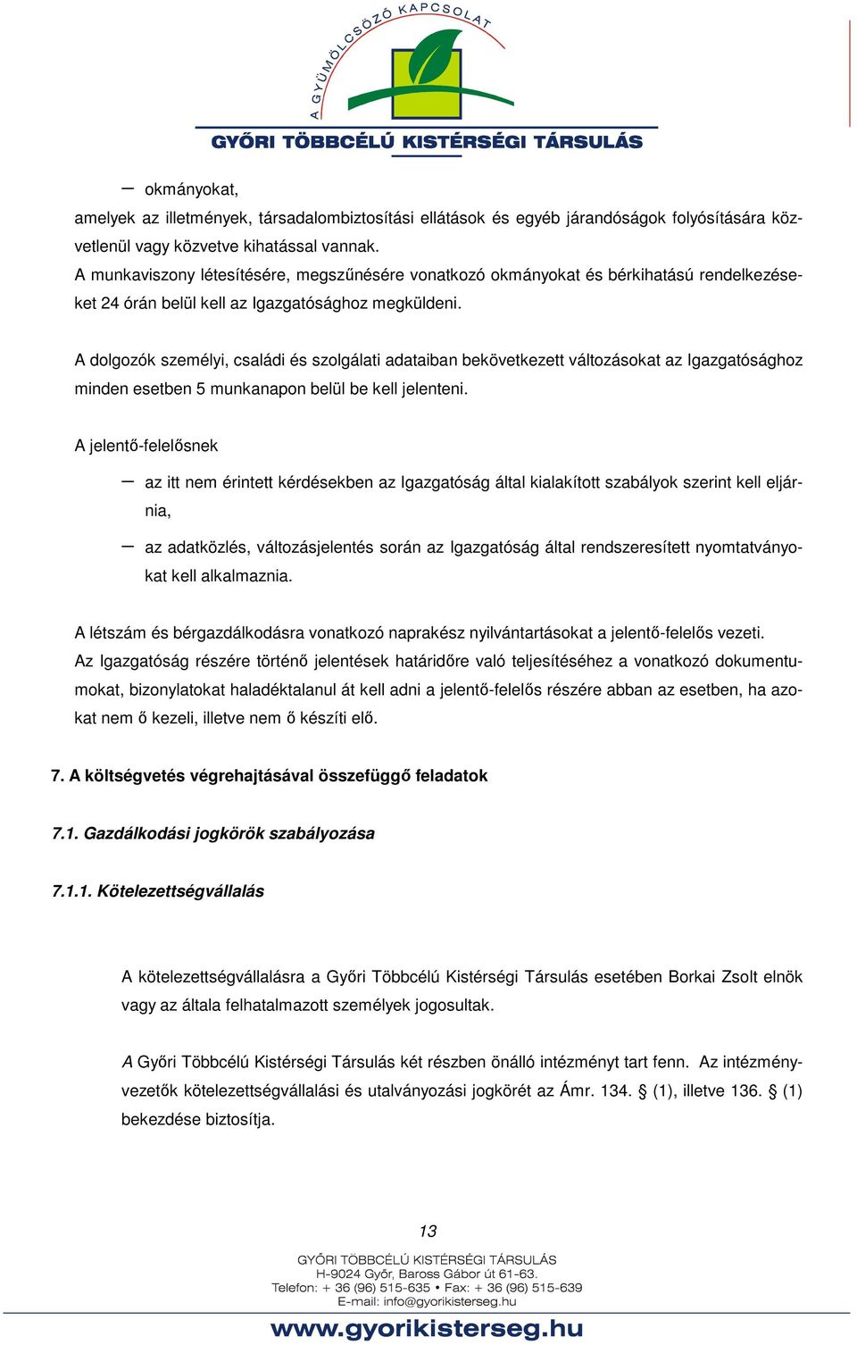 A dolgozók személyi, családi és szolgálati adataiban bekövetkezett változásokat az Igazgatósághoz minden esetben 5 munkanapon belül be kell jelenteni.