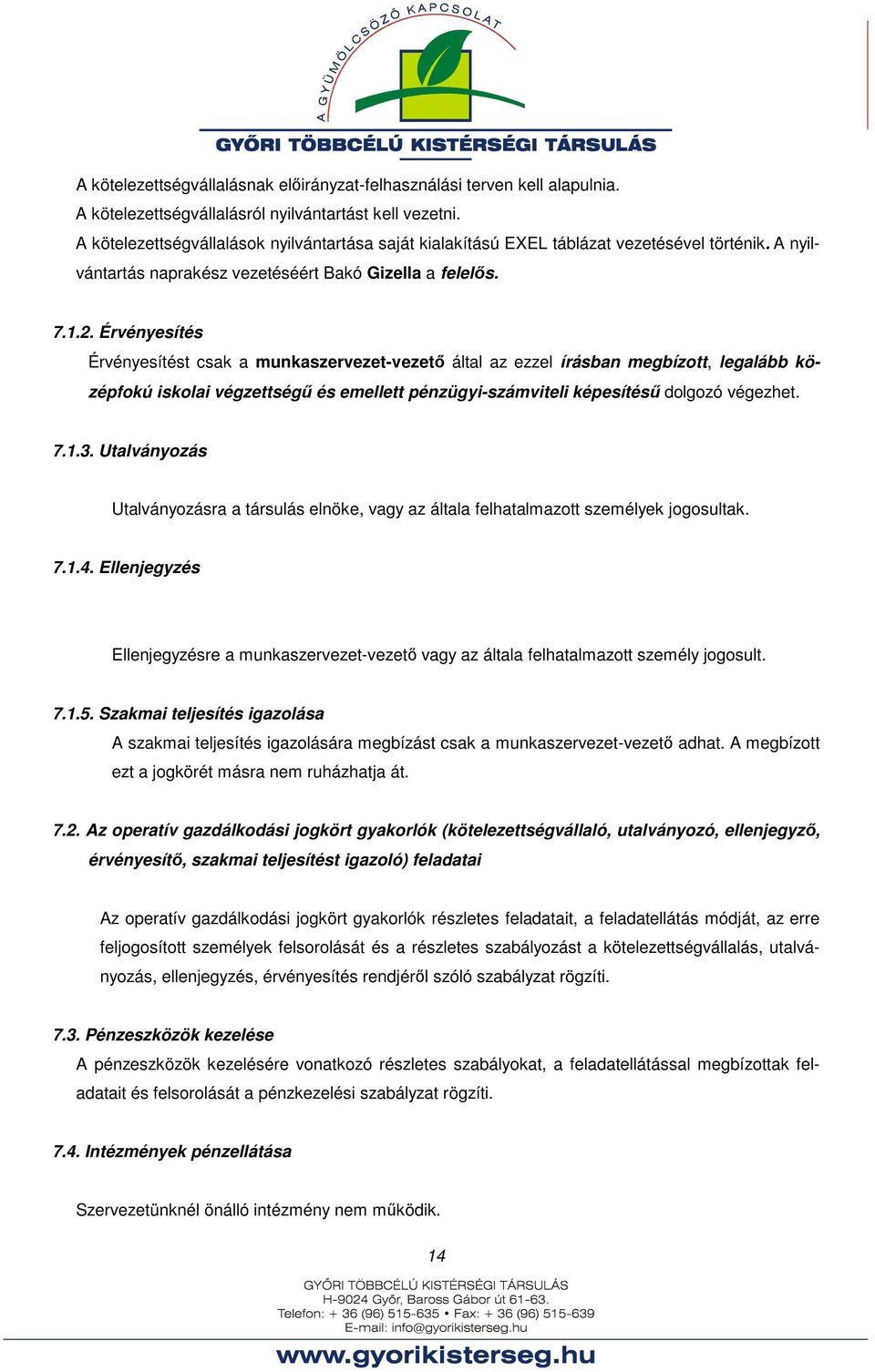 Érvényesítés Érvényesítést csak a munkaszervezet-vezető által az ezzel írásban megbízott, legalább középfokú iskolai végzettségű és emellett pénzügyi-számviteli képesítésű dolgozó végezhet. 7.1.3.