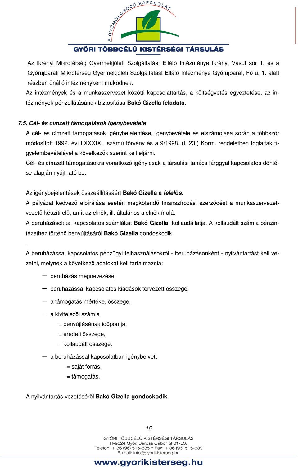 Cél- és címzett támogatások igénybevétele A cél- és címzett támogatások igénybejelentése, igénybevétele és elszámolása során a többször módosított 1992. évi LXXXIX. számú törvény és a 9/1998. (I. 23.