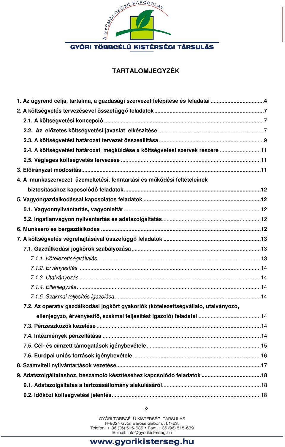 Előirányzat módosítás...11 4. A munkaszervezet üzemeltetési, fenntartási és működési feltételeinek biztosításához kapcsolódó feladatok...12 5. Vagyongazdálkodással kapcsolatos feladatok...12 5.1. Vagyonnyilvántartás, vagyonleltár.