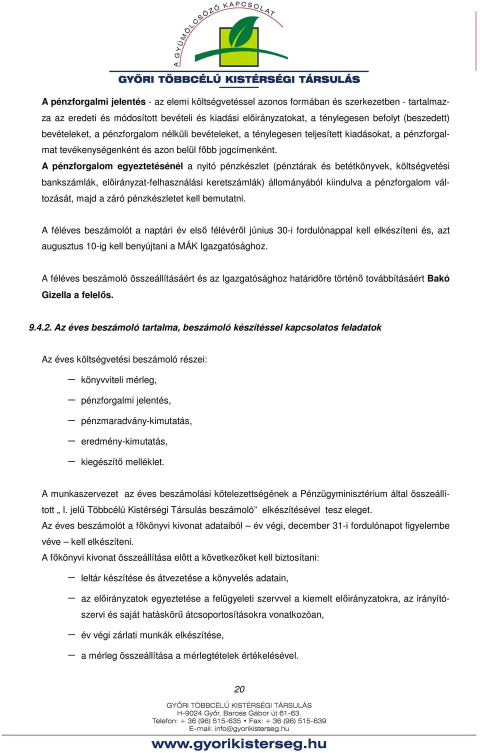 A pénzforgalom egyeztetésénél a nyitó pénzkészlet (pénztárak és betétkönyvek, költségvetési bankszámlák, előirányzat-felhasználási keretszámlák) állományából kiindulva a pénzforgalom változását, majd