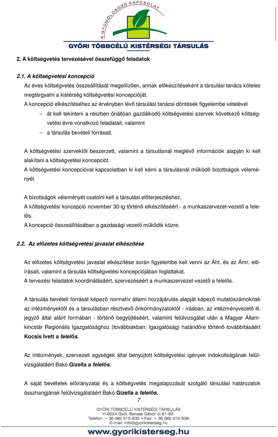 A koncepció elkészítéséhez az érvényben lévő társulási tanácsi döntések figyelembe vételével át kell tekinteni a részben önállóan gazdálkodó költségvetési szervek következő költségvetési évre