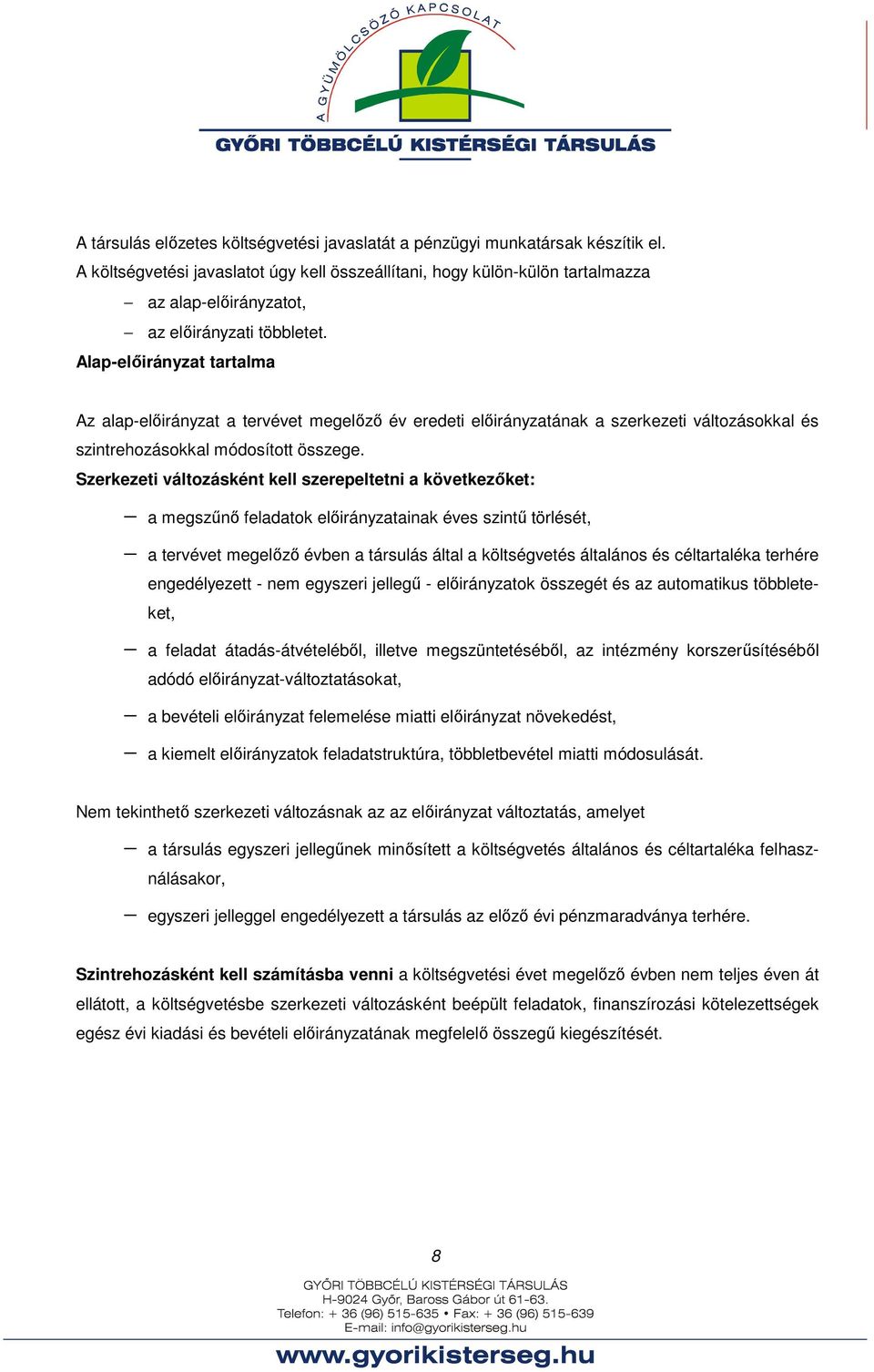 Alap-előirányzat tartalma Az alap-előirányzat a tervévet megelőző év eredeti előirányzatának a szerkezeti változásokkal és szintrehozásokkal módosított összege.