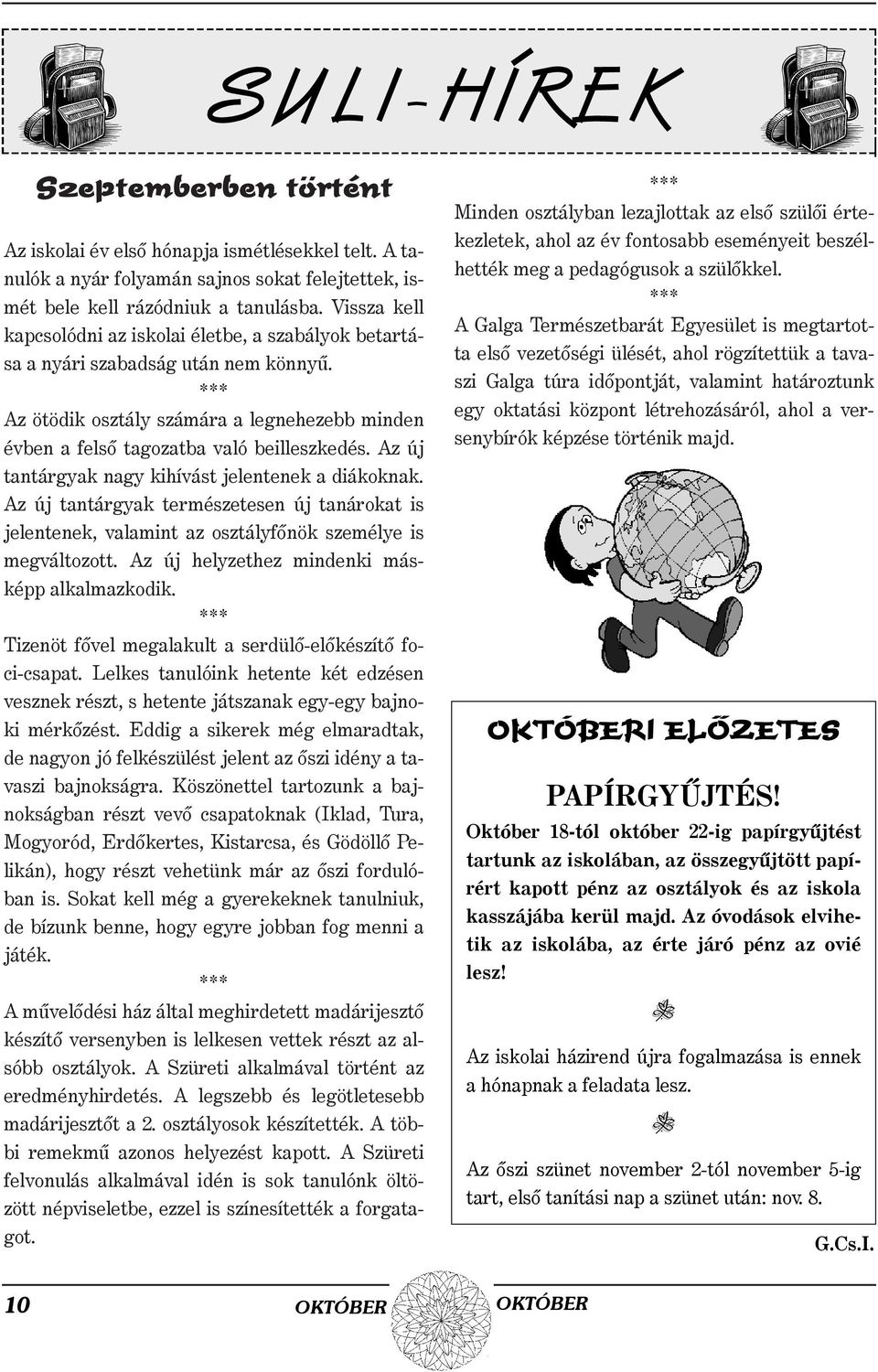 Az új tantárgyak nagy kihívást jelentenek a diákoknak. Az új tantárgyak természetesen új tanárokat is jelentenek, valamint az osztályfõnök személye is megváltozott.