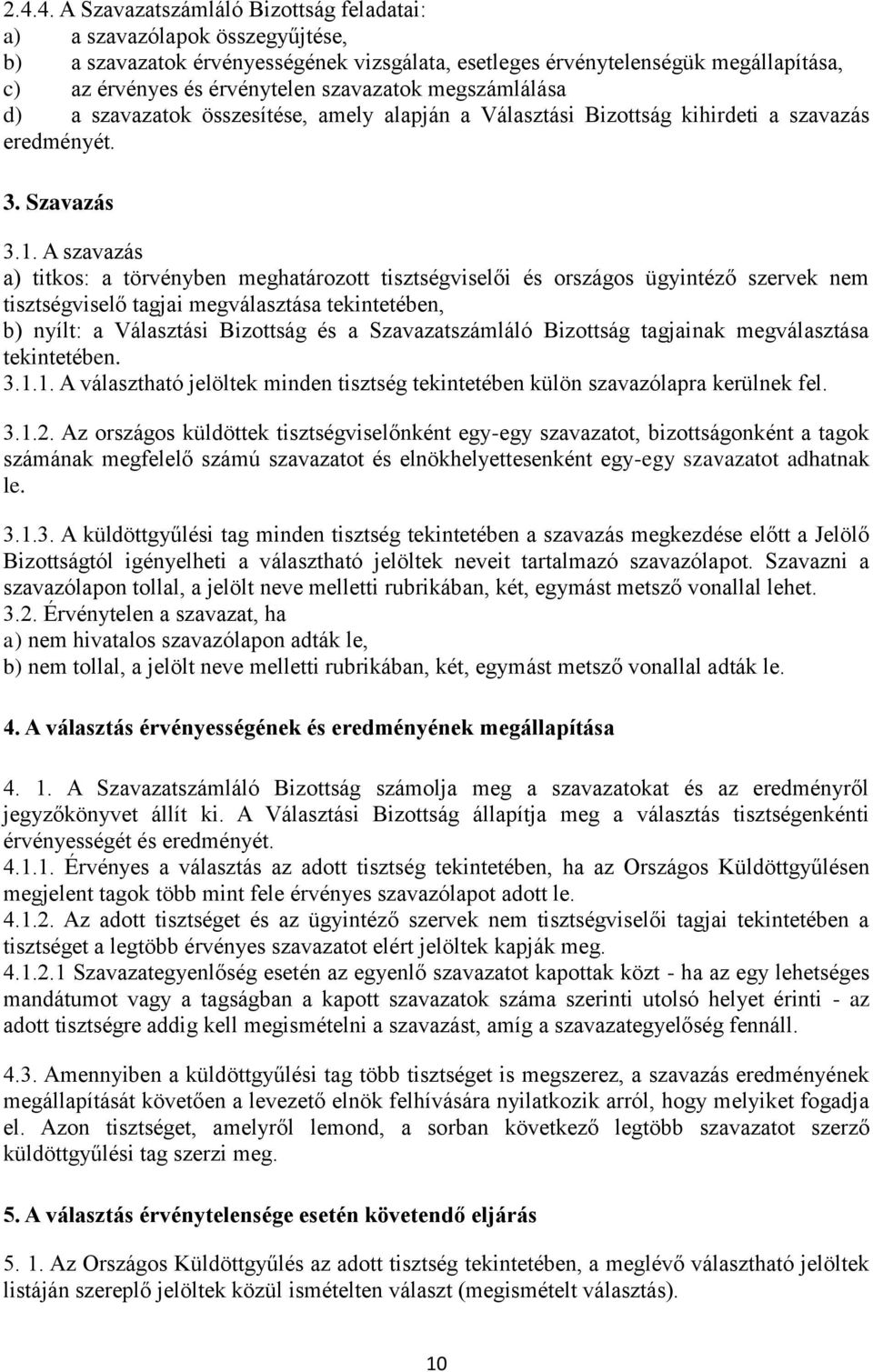 A szavazás a) titkos: a törvényben meghatározott tisztségviselői és országos ügyintéző szervek nem tisztségviselő tagjai megválasztása tekintetében, b) nyílt: a Választási Bizottság és a