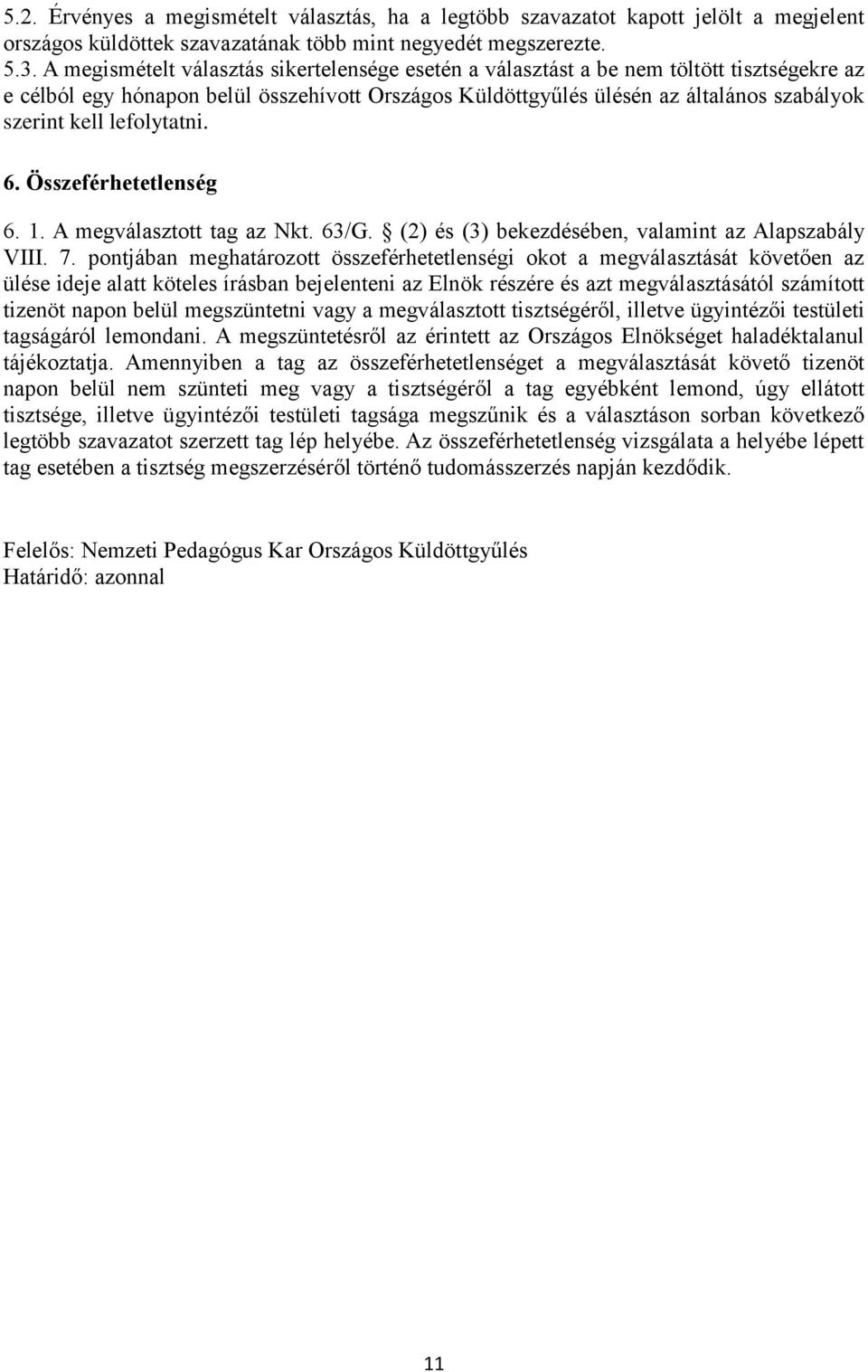 lefolytatni. 6. Összeférhetetlenség 6. 1. A megválasztott tag az Nkt. 63/G. (2) és (3) bekezdésében, valamint az Alapszabály VIII. 7.