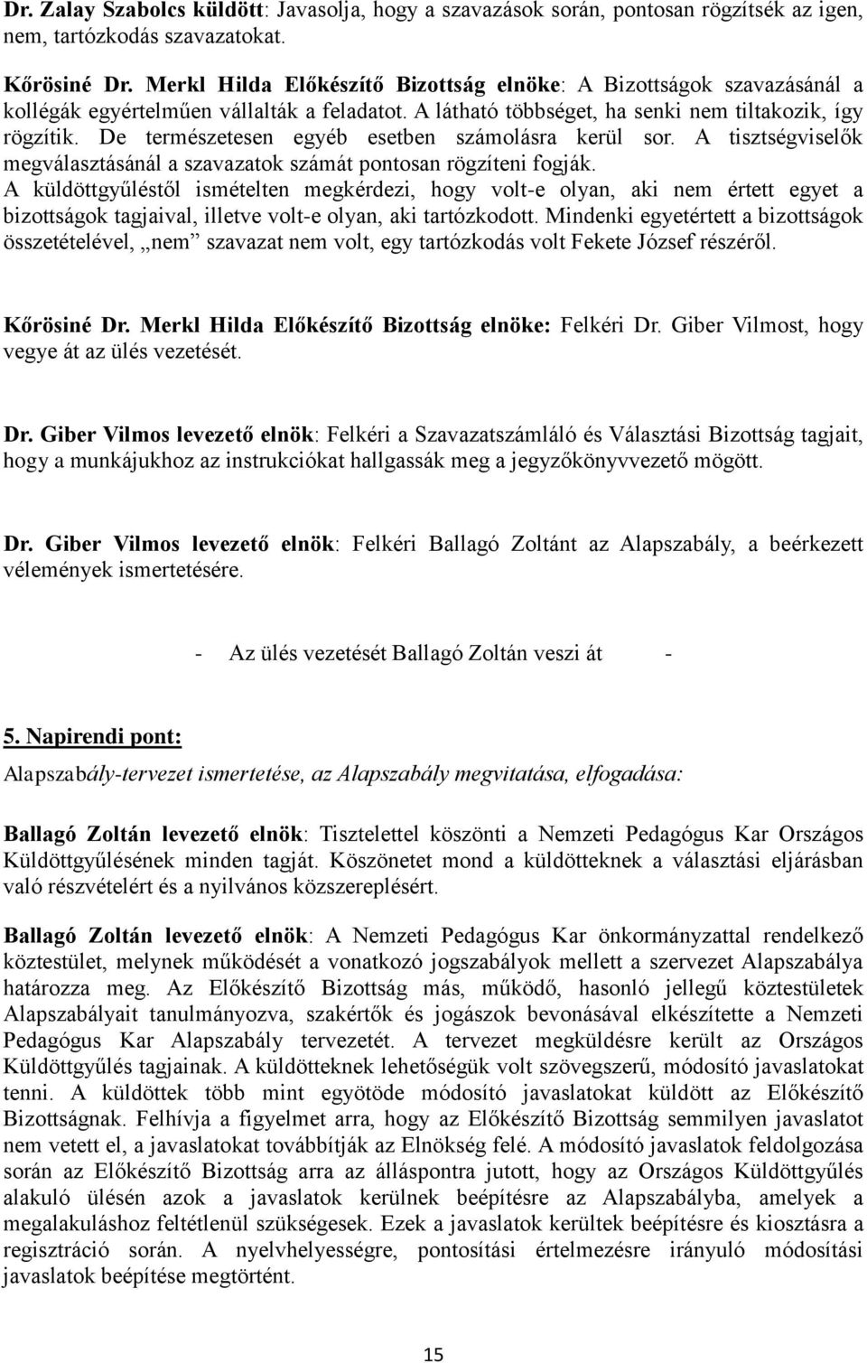 De természetesen egyéb esetben számolásra kerül sor. A tisztségviselők megválasztásánál a szavazatok számát pontosan rögzíteni fogják.