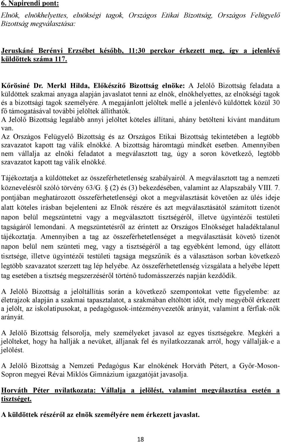 Merkl Hilda, Előkészítő Bizottság elnöke: A Jelölő Bizottság feladata a küldöttek szakmai anyaga alapján javaslatot tenni az elnök, elnökhelyettes, az elnökségi tagok és a bizottsági tagok személyére.