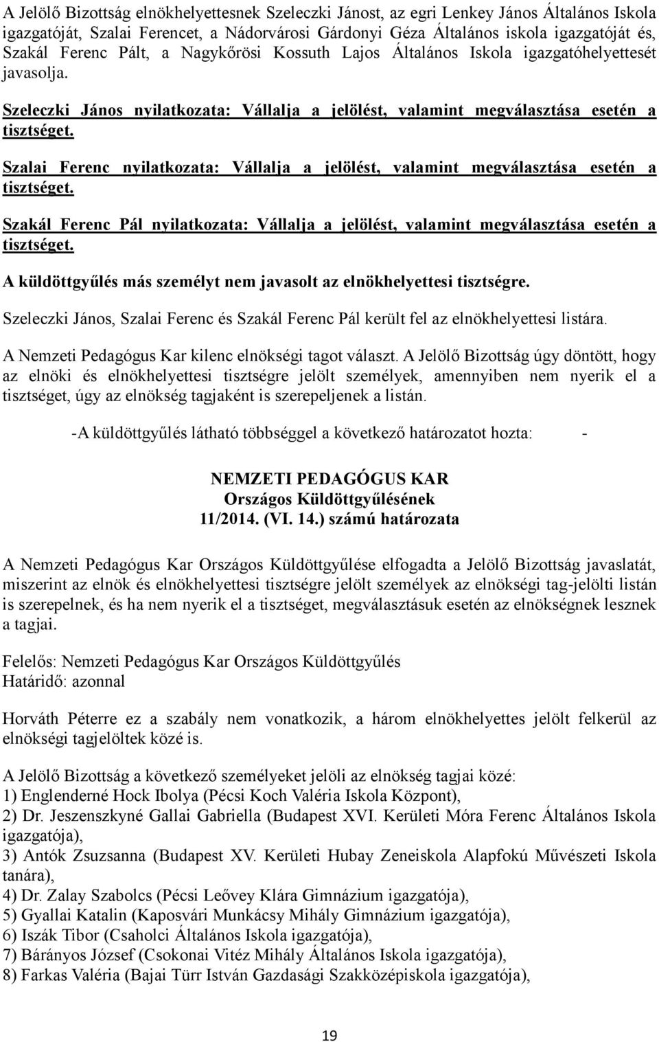 Szalai Ferenc nyilatkozata: Vállalja a jelölést, valamint megválasztása esetén a tisztséget. Szakál Ferenc Pál nyilatkozata: Vállalja a jelölést, valamint megválasztása esetén a tisztséget.