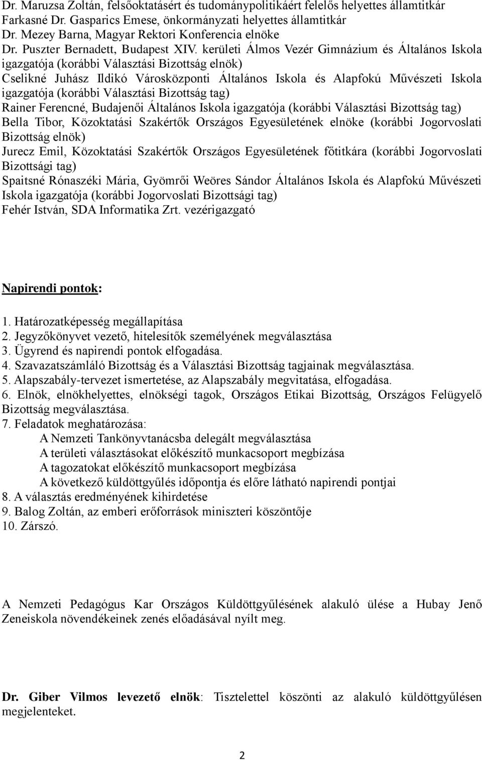 kerületi Álmos Vezér Gimnázium és Általános Iskola igazgatója (korábbi Választási Bizottság elnök) Cselikné Juhász Ildikó Városközponti Általános Iskola és Alapfokú Művészeti Iskola igazgatója