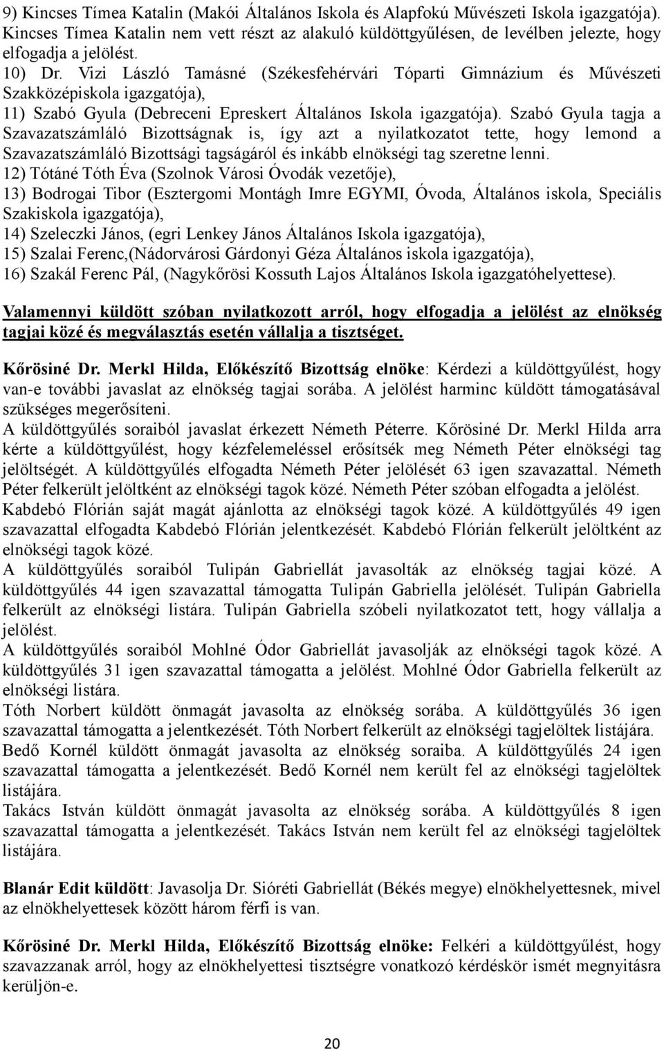 Vizi László Tamásné (Székesfehérvári Tóparti Gimnázium és Művészeti Szakközépiskola igazgatója), 11) Szabó Gyula (Debreceni Epreskert Általános Iskola igazgatója).