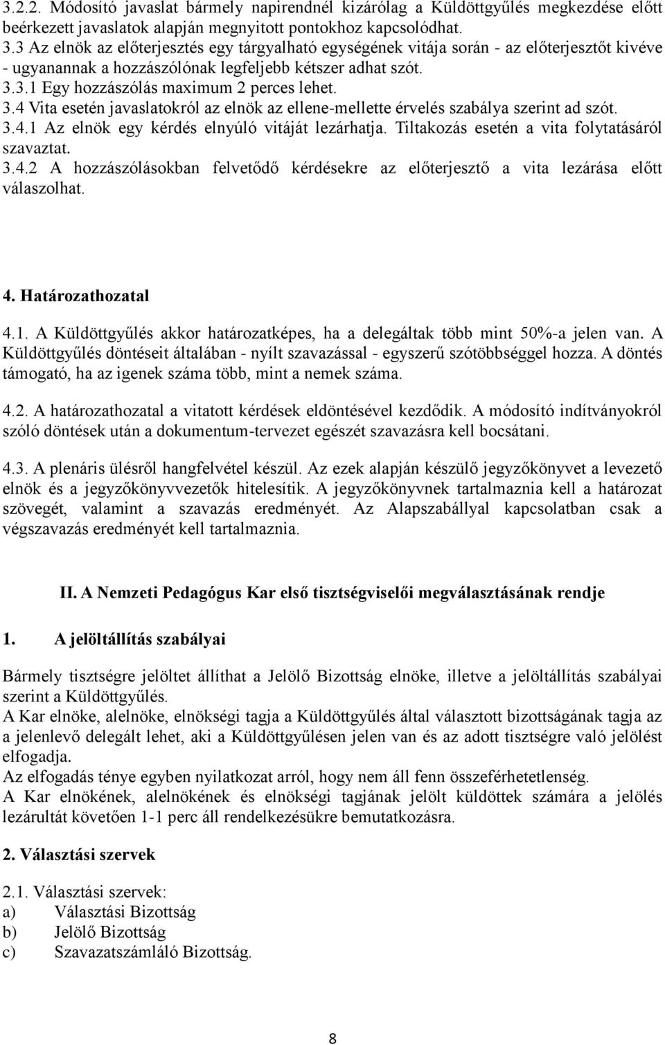 3.4 Vita esetén javaslatokról az elnök az ellene-mellette érvelés szabálya szerint ad szót. 3.4.1 Az elnök egy kérdés elnyúló vitáját lezárhatja. Tiltakozás esetén a vita folytatásáról szavaztat. 3.4.2 A hozzászólásokban felvetődő kérdésekre az előterjesztő a vita lezárása előtt válaszolhat.