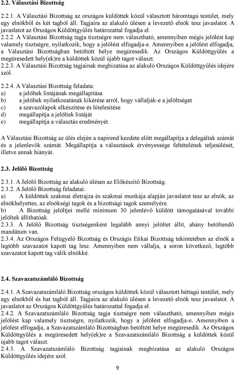 2.2. A Választási Bizottság tagja tisztségre nem választható, amennyiben mégis jelölést kap valamely tisztségre, nyilatkozik, hogy a jelölést elfogadja-e.