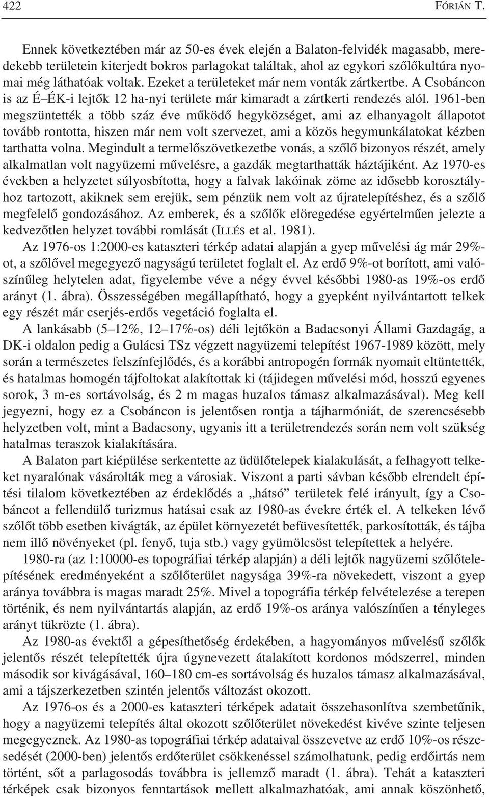 Ezeket a területeket már nem vonták zártkertbe. A Csobáncon is az É ÉK-i lejtôk 12 ha-nyi területe már kimaradt a zártkerti rendezés alól.