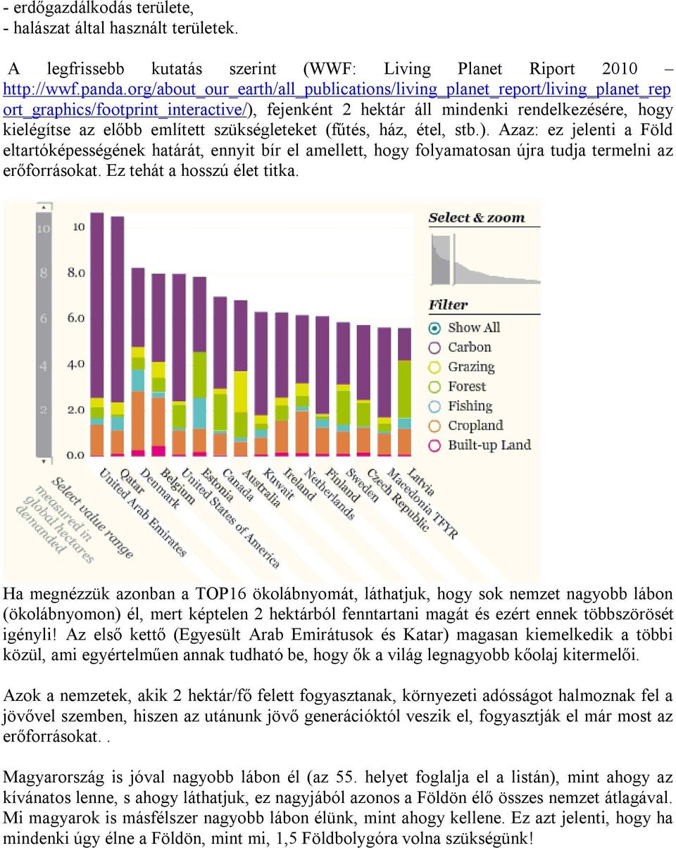 szükségleteket (fűtés, ház, étel, stb.). Azaz: ez jelenti a Föld eltartóképességének határát, ennyit bír el amellett, hogy folyamatosan újra tudja termelni az erőforrásokat.