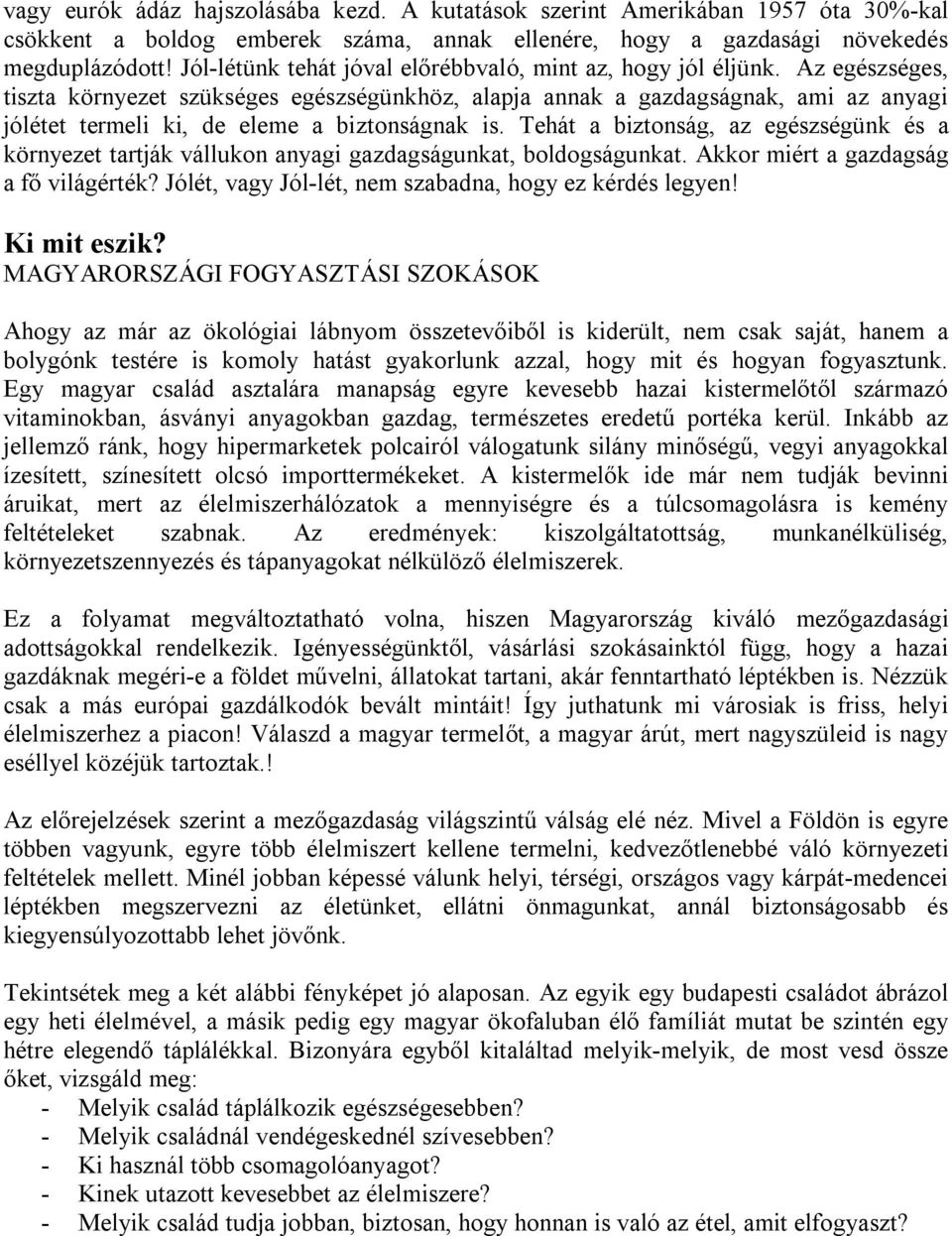 Az egészséges, tiszta környezet szükséges egészségünkhöz, alapja annak a gazdagságnak, ami az anyagi jólétet termeli ki, de eleme a biztonságnak is.