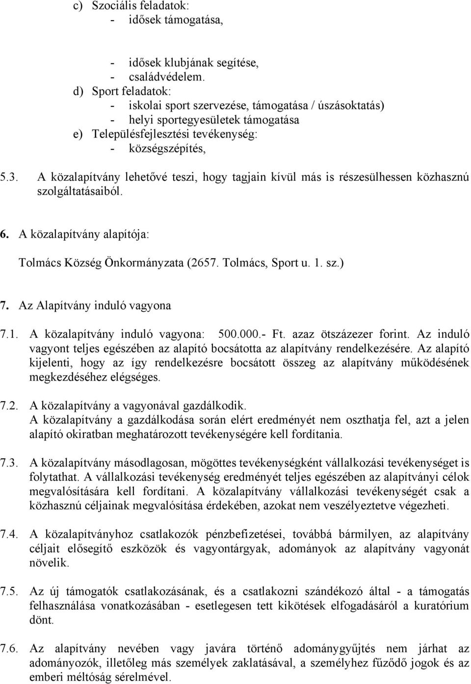 A közalapítvány lehetővé teszi, hogy tagjain kívül más is részesülhessen közhasznú szolgáltatásaiból. 6. A közalapítvány alapítója: Tolmács Község Önkormányzata (2657. Tolmács, Sport u. 1. sz.) 7.