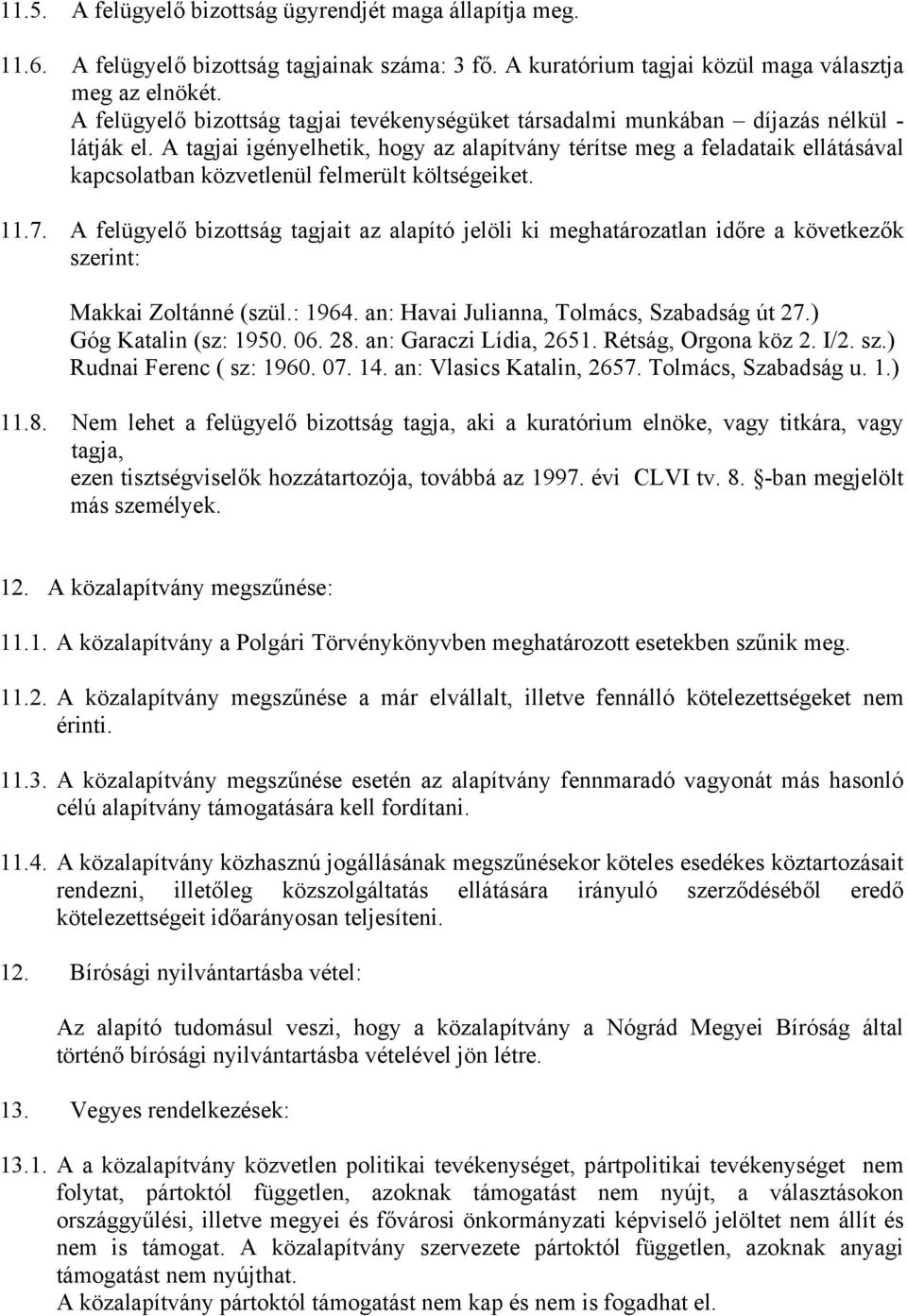 A tagjai igényelhetik, hogy az alapítvány térítse meg a feladataik ellátásával kapcsolatban közvetlenül felmerült költségeiket. 11.7.